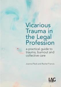 Vicarious Trauma in the Legal Profession: a practical guide to trauma, burnout and collective care
