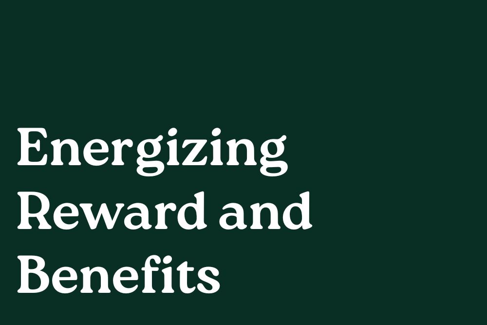 Energizing Reward and Benefits